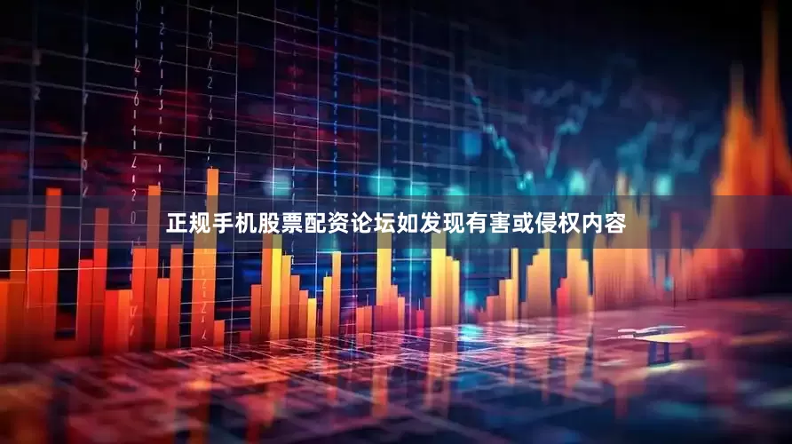 正规手机股票配资论坛如发现有害或侵权内容