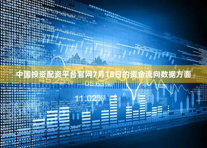 中国投资配资平台官网7月18日的资金流向数据方面